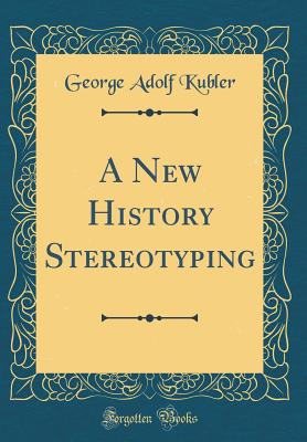 A New History Stereotyping (Classic Reprint) - Kubler, George Adolf