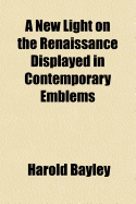 A New Light on the Renaissance Displayed in Contemporary Emblems
