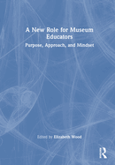 A New Role for Museum Educators: Purpose, Approach, and Mindset