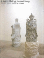 A New Thing Breathing: Recent Work by Tony Cragg