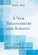 A New Trigonometry for Schools, Vol. 2 (Classic Reprint)