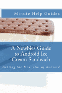 A Newbies Guide to Android Ice Cream Sandwich: Getting the Most Out of Android - Minute Help Guides