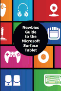 A Newbies Guide to the Microsoft Surface Tablet: Everything You Need to Know about the Surface and Windows Rt