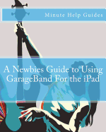 A Newbies Guide to Using GarageBand for the iPad