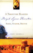 A Noontide Blazing: Brigid Lyons Thornton - Rebel, Soldier, Doctor
