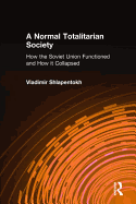 A Normal Totalitarian Society: How the Soviet Union Functioned and How It Collapsed