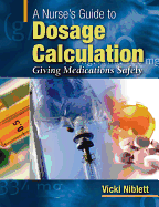 A Nurse's Guide to Dosage Calculation: Giving Medications Safely