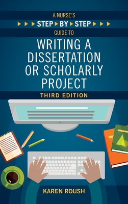 A Nurse's Step-By-Step Guide to Writing A Dissertation or Scholarly Project, Third Edition - Roush, Karen