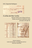 A orillas del Mar Caribe.: Boceto hist?rico de la Playa de Ponce. Desde sus primeros habitantes hasta principios del siglo XX.