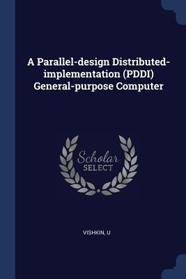 A Parallel-design Distributed-implementation (PDDI) General-purpose Computer - Vishkin, U