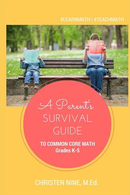 A Parent's Survival Guide to Common Core Math: Grades K-5 - Nine M Ed, Christen, and Nine III, Jerald (Editor), and Gentile, Amy (Editor)