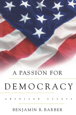 A Passion for Democracy: American Essays - Barber, Benjamin R