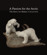 A Passion for the Arctic: The Hans Van Berkel Collection