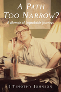 A Path Too Narrow?: A Memoir of Improbable Journeys