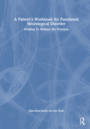 A Patient's Workbook for Functional Neurological Disorder: Helping to Release the Pressure