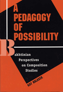 A Pedagogy of Possibility: Bakhtinian Perspectives on Composition Studies