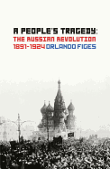A People's Tragedy: The Russian Revolution 1891-1924