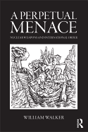 A Perpetual Menace: Nuclear Weapons and International Order