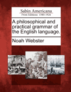 A Philosophical and Practical Grammar of the English Language