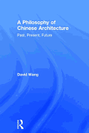 A Philosophy of Chinese Architecture: Past, Present, Future