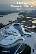 A Philosophy of Chinese Architecture: Past, Present, Future