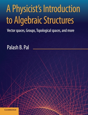 A Physicist's Introduction to Algebraic Structures - Pal, Palash B