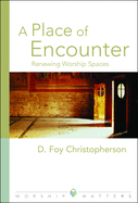 A Place of Encounter: Renewing Worship Spaces