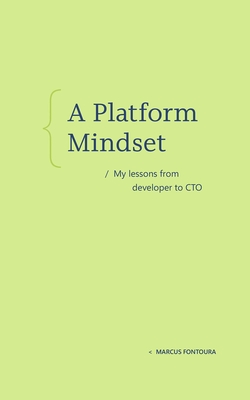 A Platform Mindset: My Lessons from Developer to CTO - Fontoura, Marcus