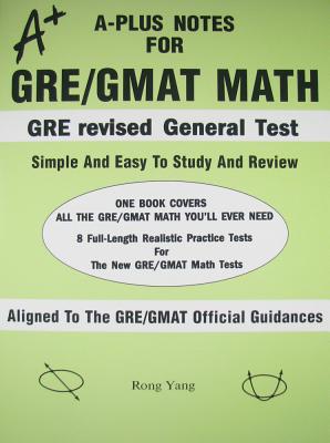 A-Plus Notes for GRE/GMAT Math: A-Plus Notes for GRE Revised General Test - Yang, Rong