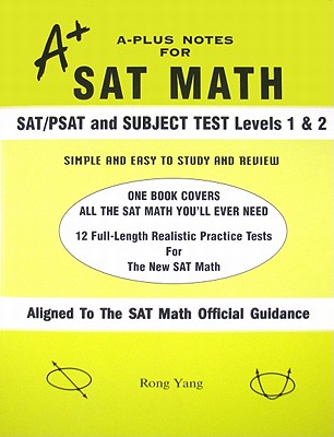 A-Plus Notes for SAT Math: SAT/PSAT and Subject Test Levels 1 & 2 - Yang, Rong