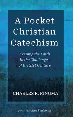 A Pocket Christian Catechism - Ringma, Charles R, and Fogleman, Alex (Foreword by)