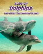 A Pod of Dolphins: and Other Sea Mammal Groups