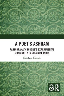 A Poet's Ashram: Rabindranath Tagore's Experimental Community in Colonial India - Chanda, Sukalyan