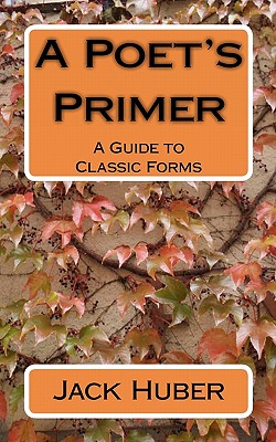 A Poet's Primer: A Guide to Classic Forms - Huber, Jack