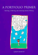 A Portfolio Primer: Teaching, Collecting, and Assessing Student Writing