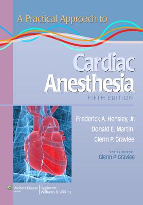 A Practical Approach to Cardiac Anesthesia - Hensley, Frederick A., and Gravlee, Glenn P., MD, and Martin, Donald E.