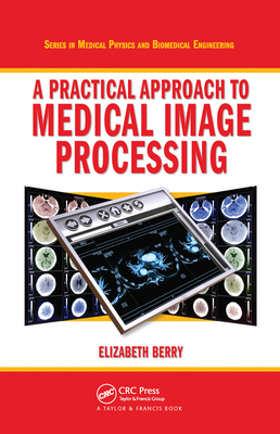 A Practical Approach to Medical Image Processing - Berry, Elizabeth