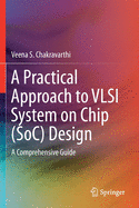 A Practical Approach to VLSI System on Chip (Soc) Design: A Comprehensive Guide