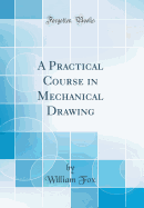 A Practical Course in Mechanical Drawing (Classic Reprint)