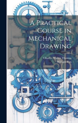A Practical Course in Mechanical Drawing - Fox, William, and Thomas, Charles Walter