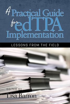 A Practical Guide for edTPA Implementation: Lessons From the Field - Barron, Lisa (Editor)