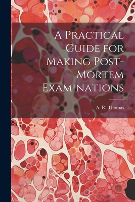 A Practical Guide for Making Post-Mortem Examinations - Thomas, A R