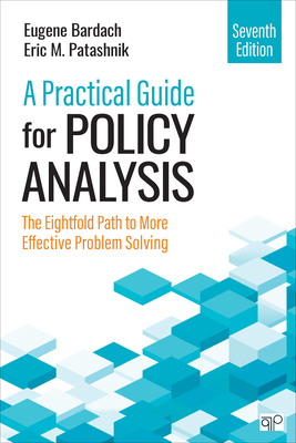 A Practical Guide for Policy Analysis: The Eightfold Path to More Effective Problem Solving - Bardach, Eugene S, and Patashnik, Eric M