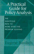 A Practical Guide for Policy Analysis: The Eightfold Path to More Effective Problem Solving