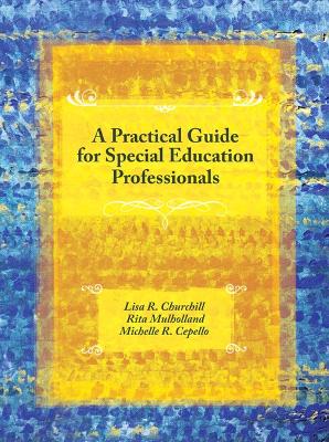 A Practical Guide for Special Education Professionals - Churchill, Lisa R, and Mulholland, Rita, and Cepello, Michelle R