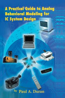 A Practical Guide to Analog Behavioral Modeling for IC System Design - Duran, Paul A