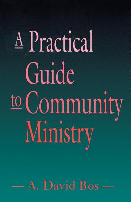 A Practical Guide to Community Ministry - Bos, A David