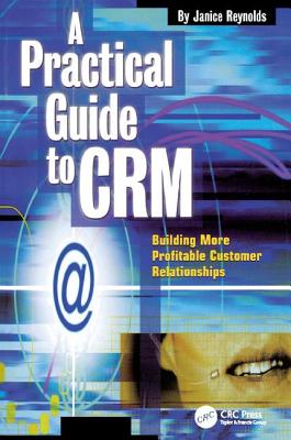 A Practical Guide to CRM: Building More Profitable Customer Relationships - Reynolds, Janice