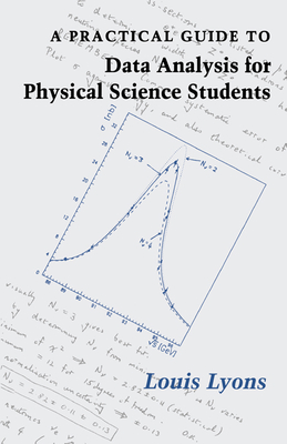 A Practical Guide to Data Analysis for Physical Science Students - Lyons, Louis, and Louis, Lyons