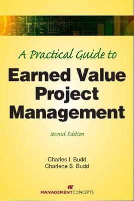 A Practical Guide to Earned Value Project Management - Budd, Charles I, and Budd, Charlene S